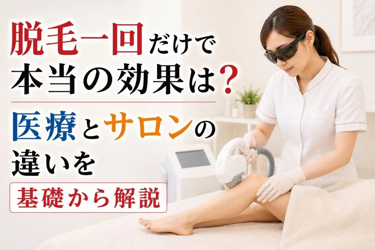 脱毛一回だけで本当の効果は？医療とサロンの違いを基礎から解説