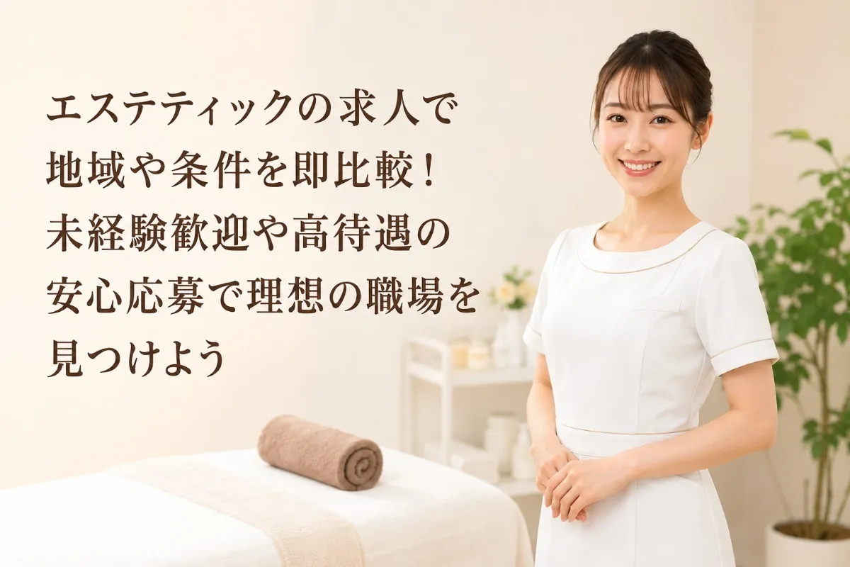 エステティックの求人で地域や条件を即比較！未経験歓迎や高待遇の安心応募で理想の職場を見つけよう